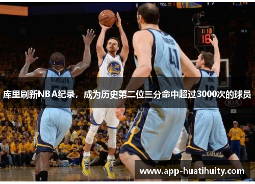 库里刷新NBA纪录，成为历史第二位三分命中超过3000次的球员