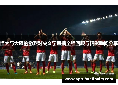 恒大与大阪的激烈对决文字直播全程回顾与精彩瞬间分享